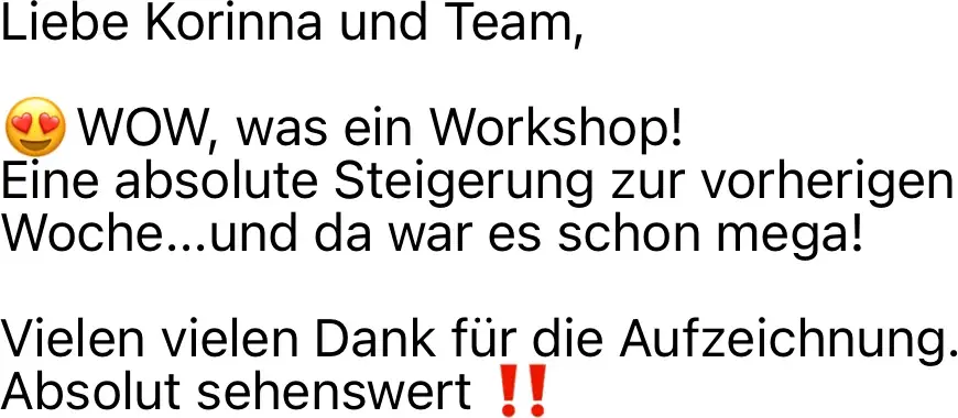 Nachricht einer Teilnehmerin: „WOW, was ein Workshop! Eine absolute Steigerung zur vorherigen Woche — und da war es schon mega!"