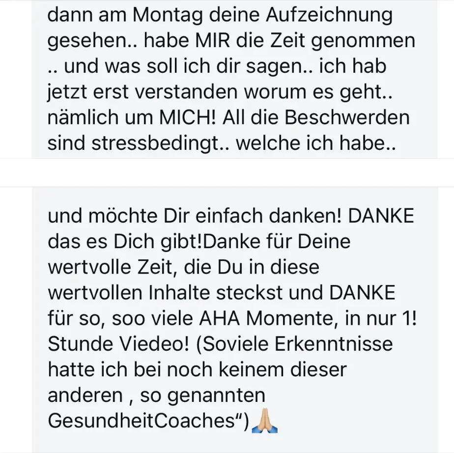 Nachricht einer Teilnehmerin: „Ich hab jetzt erst verstanden, worum es geht — nämlich um MICH! All die Beschwerden sind stressbedingt." Und: „Danke für so viele AHA-Momente in nur einer Stunde Video."