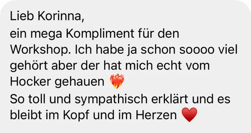 Nachricht einer Teilnehmerin: „Ein mega Kompliment für den Workshop. Ich habe ja schon soooo viel gehört, aber der hat mich echt vom Hocker gehauen."